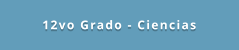 12vo Grado - Ciencias